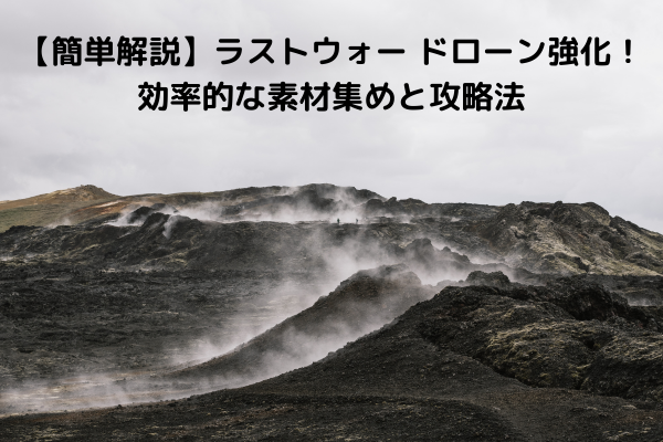 【簡単解説】ラストウォー ドローン強化！効率的な素材集めと攻略法