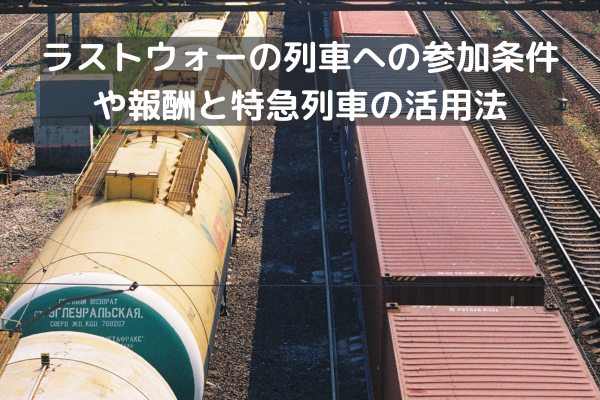 ラストウォーの列車への参加条件や報酬と特急列車の活用法