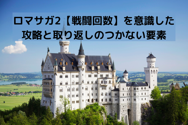 ロマサガ2【戦闘回数】を意識した攻略と取り返しのつかない要素