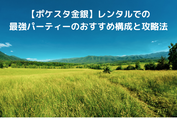 【ポケスタ金銀】レンタルでの最強パーティーのおすすめ構成と攻略法