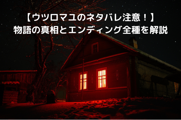 【ウツロマユのネタバレ注意！】物語の真相とエンディング全種を解説