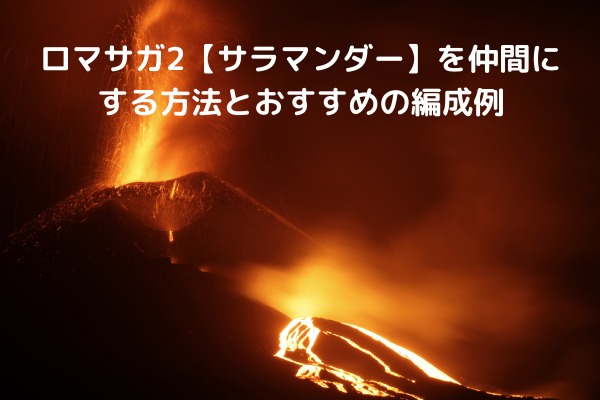 ロマサガ2【サラマンダー】を仲間にする方法とおすすめの編成例