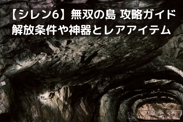 【シレン6】無双の島 攻略ガイド 解放条件や神器とレアアイテム
