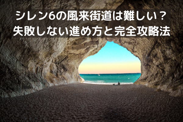 シレン6の風来街道は難しい？失敗しない進め方と完全攻略法