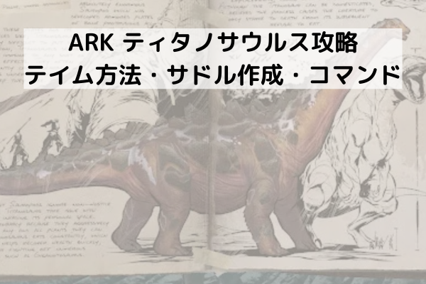 ARK ティタノサウルス攻略：テイム方法・サドル作成・コマンド