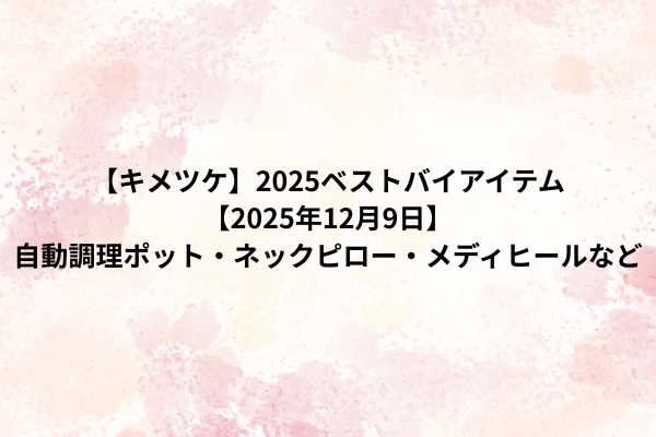 【キメツケ】2025ベストバイアイテム【2025年12月9日】自動調理ポット・ネックピロー・メディヒールなど