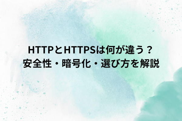 HTTPとHTTPSは何が違う？安全性・暗号化・選び方を解説