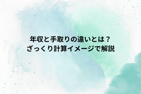 年収と手取りの違いとは？ざっくり計算イメージで解説