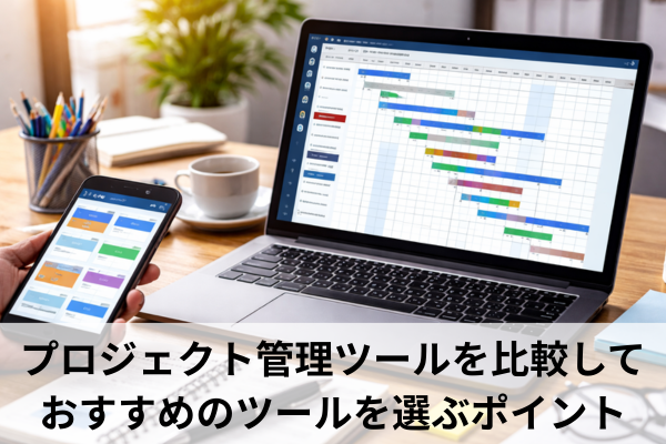 プロジェクト管理ツールを比較しておすすめのツールを選ぶポイント