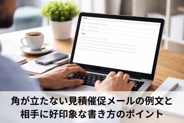 角が立たない見積催促メールの例文と相手に好印象な書き方のポイント