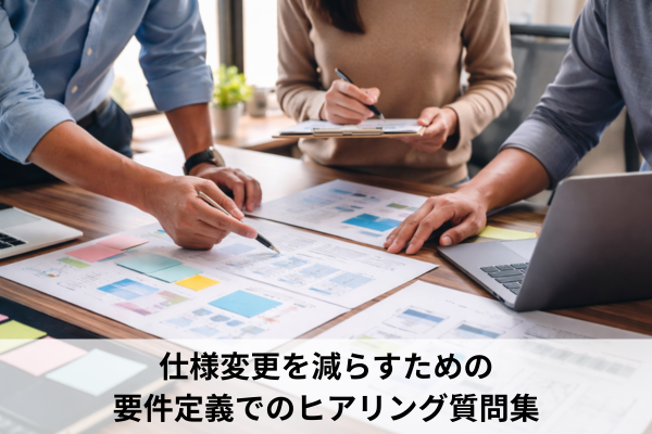 仕様変更を減らすための要件定義でのヒアリング質問集