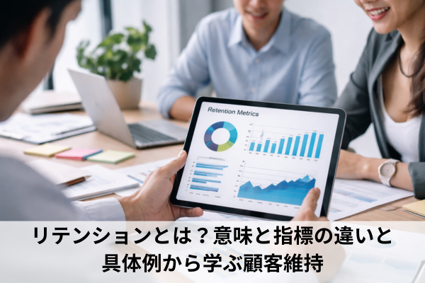 リテンションとは？意味と指標の違いと具体例から学ぶ顧客維持