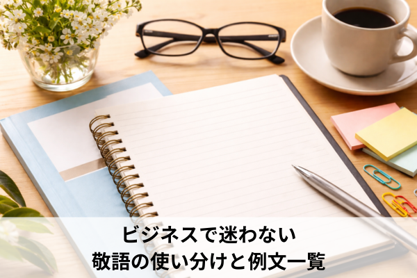 ビジネスで迷わない敬語の使い分けと例文一覧