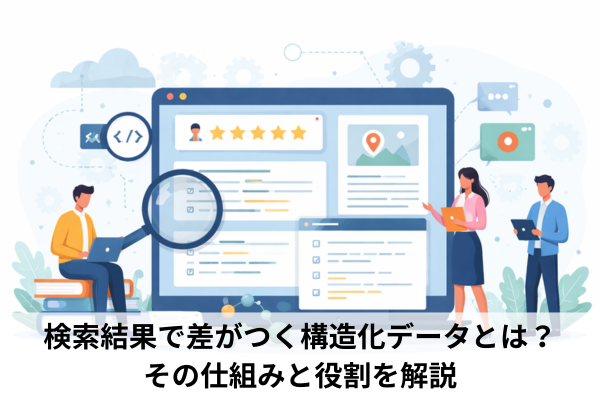 検索結果で差がつく構造化データとは?その仕組みと役割を解説