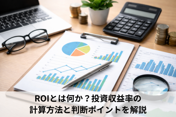 ROIとは何か？投資収益率の計算方法と判断ポイントを解説