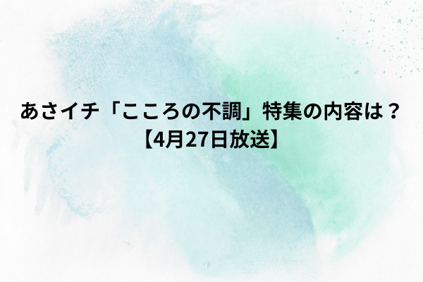 あさイチ「こころの不調」特集の内容は？【4月27日放送】