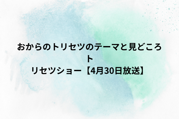 おからのトリセツのテーマと見どころ｜トリセツショー【4月30日放送】