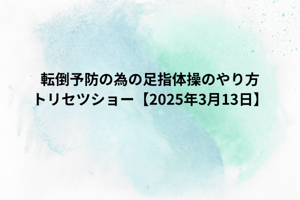 転倒予防の為の足指体操のやり方｜トリセツショー【2025年3月13日】