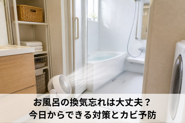 お風呂の換気忘れは大丈夫？今日からできる対策とカビ予防